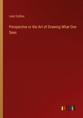 Perspective or the Art of Drawing What One Sees