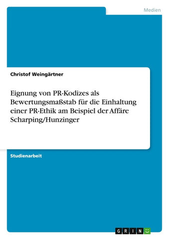 Eignung von PR-Kodizes als Bewertungsmaßstab für die Einhaltung einer PR-Ethik am Beispiel der Affäre Scharping/Hunzinger