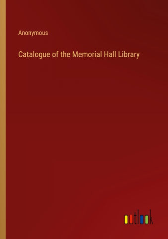 Catalogue of the Memorial Hall Library