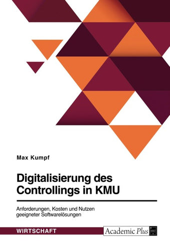 Digitalisierung des Controllings in KMU. Anforderungen, Kosten und Nutzen geeigneter Softwarelösungen