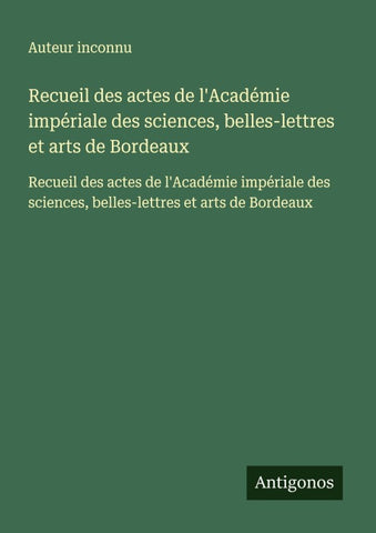 Recueil des actes de l'Académie impériale des sciences, belles-lettres et arts de Bordeaux