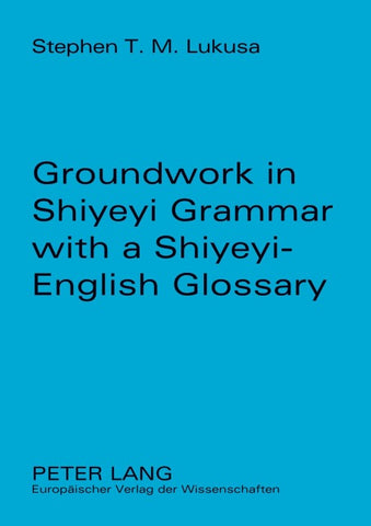 Groundwork in Shiyeyi Grammar with a Shiyeyi-English Glossary