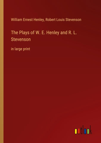 The Plays of W. E. Henley and R. L. Stevenson