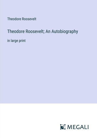 Theodore Roosevelt; An Autobiography