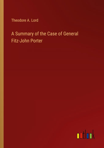 A Summary of the Case of General Fitz-John Porter