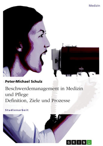Beschwerdemanagement in Medizin und Pflege. Definition, Ziele und Prozesse