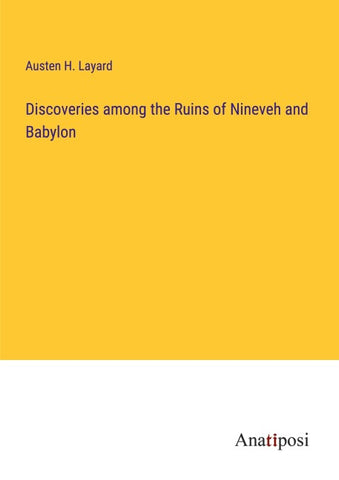 Discoveries among the Ruins of Nineveh and Babylon