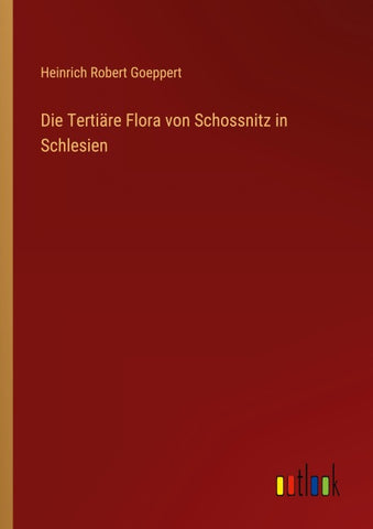 Die Tertiäre Flora von Schossnitz in Schlesien