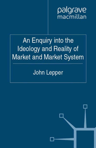 An Enquiry into the Ideology and Reality of Market and Market System