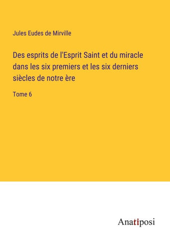Des esprits de l'Esprit Saint et du miracle dans les six premiers et les six derniers siècles de notre ère