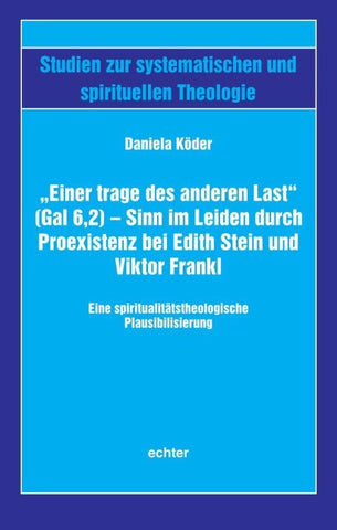 "Einer trage des anderen Last" (Gal 6,2) - Sinn im Leiden durch Proexistenz bei Edith Stein und Viktor Frankl