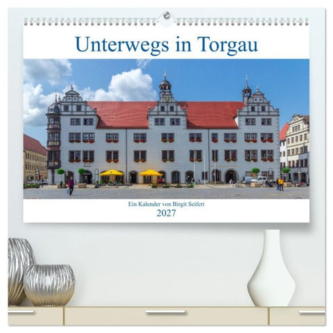 Unterwegs in Torgau (hochwertiger Premium Wandkalender 2027 DIN A2 quer), Kunstdruck in Hochglanz