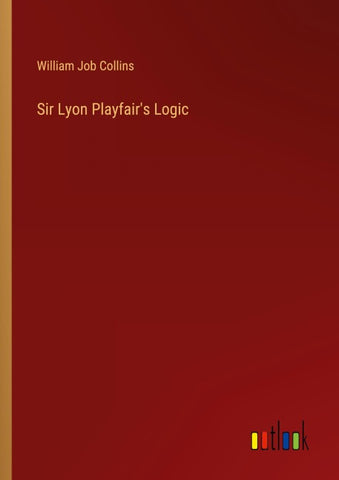 Sir Lyon Playfair's Logic