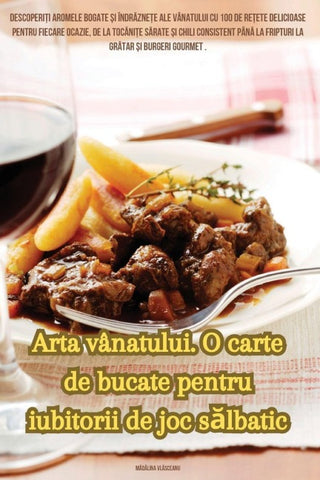 Arta vânatului. O carte de bucate pentru iubitorii de joc s¿lbatic