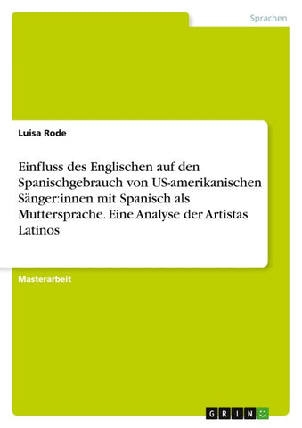 Einfluss des Englischen auf den Spanischgebrauch von US-amerikanischen Sänger:innen mit Spanisch als Muttersprache. Eine Analyse der Artistas Latinos