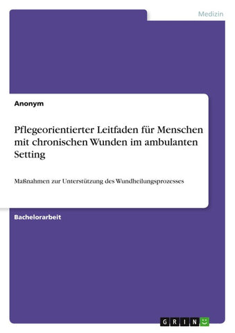 Pflegeorientierter Leitfaden für Menschen mit chronischen Wunden im ambulanten Setting