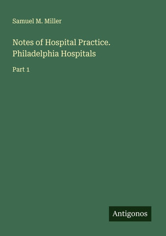 Notes of Hospital Practice. Philadelphia Hospitals