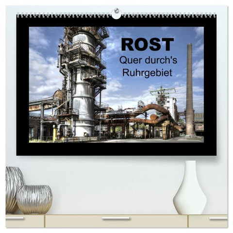 Rost - Quer durch's Ruhrgebiet (hochwertiger Premium Wandkalender 2026 DIN A2 quer), Kunstdruck in Hochglanz