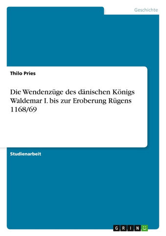 Die Wendenzüge des dänischen Königs Waldemar I. bis zur Eroberung Rügens 1168/69