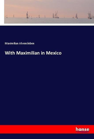 With Maximilian in Mexico