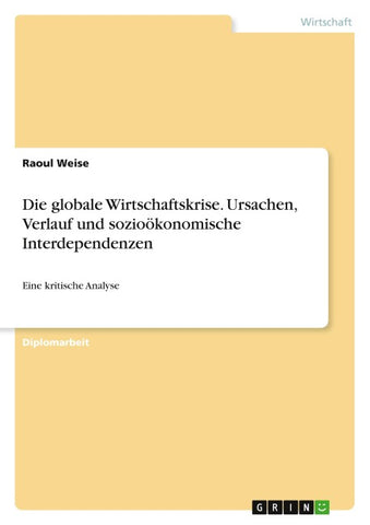 Die globale Wirtschaftskrise. Ursachen, Verlauf und sozioökonomische Interdependenzen