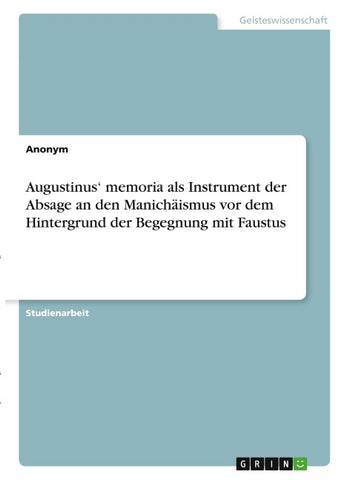 Augustinus' memoria als Instrument der Absage an den Manichäismus vor dem Hintergrund der Begegnung mit Faustus