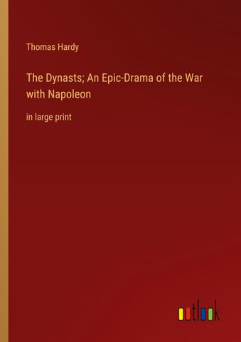 The Dynasts; An Epic-Drama of the War with Napoleon