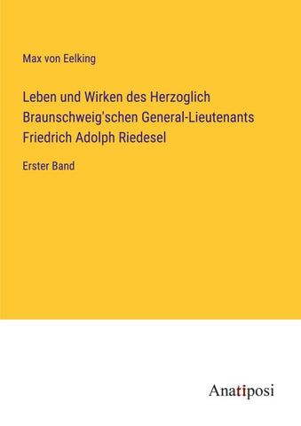 Leben und Wirken des Herzoglich Braunschweig'schen General-Lieutenants Friedrich Adolph Riedesel