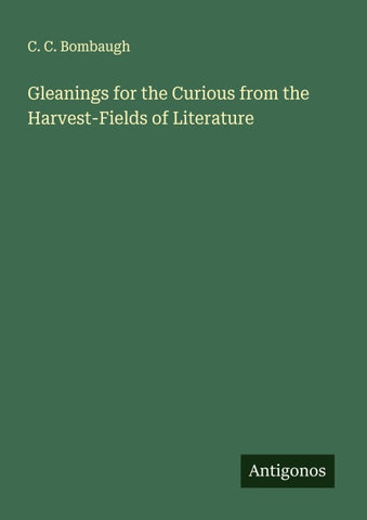 Gleanings for the Curious from the Harvest-Fields of Literature