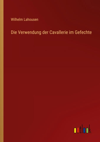 Die Verwendung der Cavallerie im Gefechte