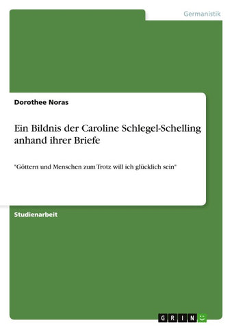 Ein Bildnis der Caroline Schlegel-Schelling anhand ihrer Briefe