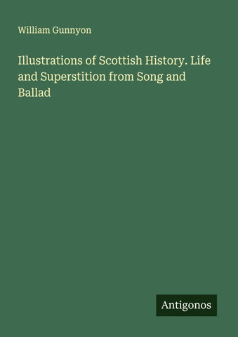 Illustrations of Scottish History. Life and Superstition from Song and Ballad