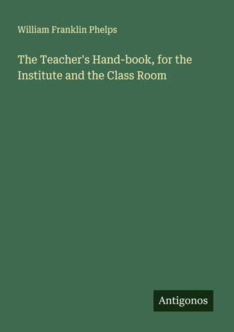 The Teacher's Hand-book, for the Institute and the Class Room