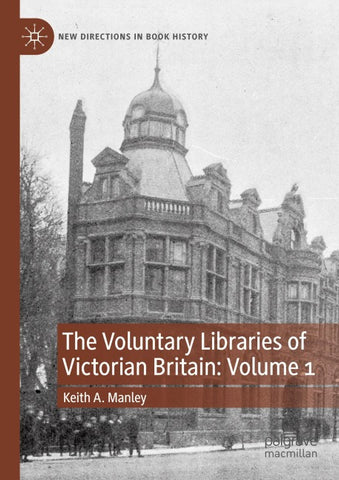 The Voluntary Libraries of Victorian Britain: Volume 1