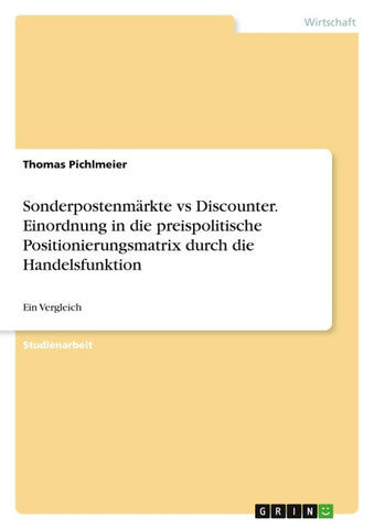 Sonderpostenmärkte vs Discounter. Einordnung in die preispolitische Positionierungsmatrix  durch die Handelsfunktion