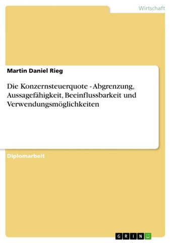 Die Konzernsteuerquote - Abgrenzung, Aussagefähigkeit, Beeinflussbarkeit und Verwendungsmöglichkeiten