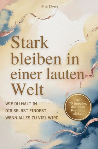Stark bleiben in einer lauten Welt - Wie du Halt in dir selbst findet, wenn alles zu viel wird