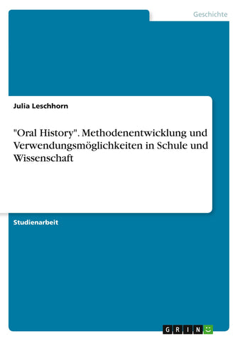 "Oral History". Methodenentwicklung und Verwendungsmöglichkeiten in Schule und Wissenschaft