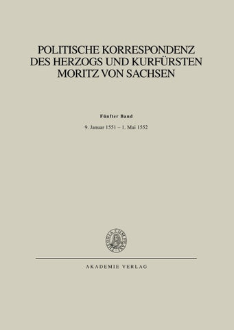 Politische Korrespondenz des Herzogs und Kurfürsten Moritz von Sachsen / Bd. V: 9. Januar 1551 – 1. Mai 1552