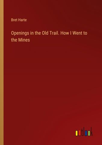 Openings in the Old Trail. How I Went to the Mines