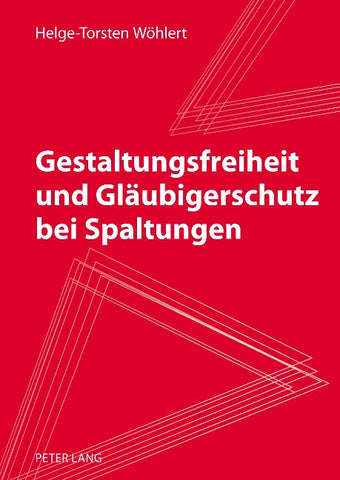 Gestaltungsfreiheit und Glaeubigerschutz bei Spaltungen