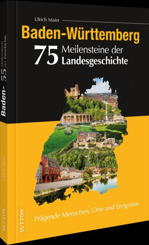 Baden-Württemberg. 75 Meilensteine der Landesgeschichte