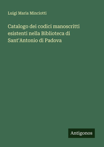 Catalogo dei codici manoscritti esistenti nella Biblioteca di Sant'Antonio di Padova