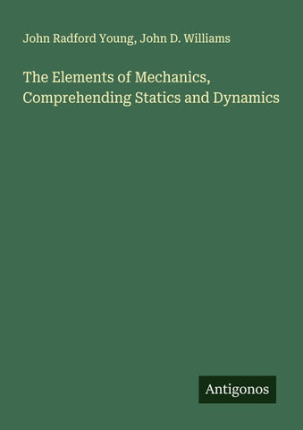 The Elements of Mechanics, Comprehending Statics and Dynamics