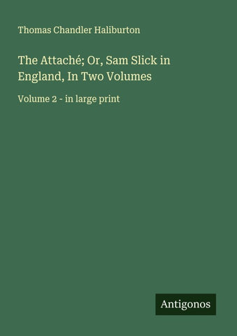 The Attaché; Or, Sam Slick in England, In Two Volumes