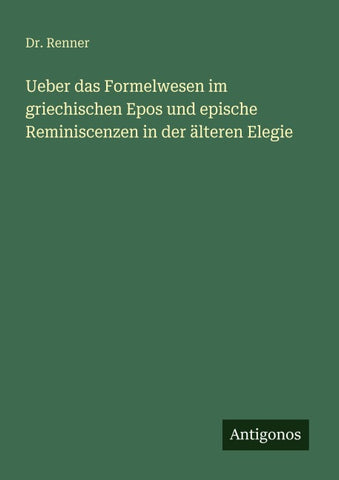 Ueber das Formelwesen im griechischen Epos und epische Reminiscenzen in der älteren Elegie