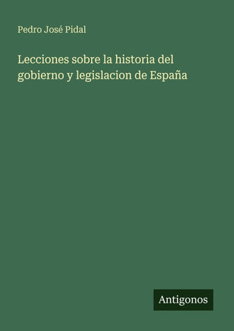 Lecciones sobre la historia del gobierno y legislacion de España