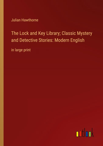 The Lock and Key Library; Classic Mystery and Detective Stories: Modern English