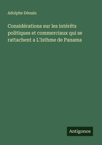 Considérations sur les intérêts politiques et commerciaux qui se rattachent a L'Isthme de Panama