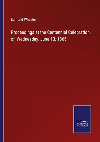 Proceedings at the Centennial Celebration, on Wednesday, June 13, 1866